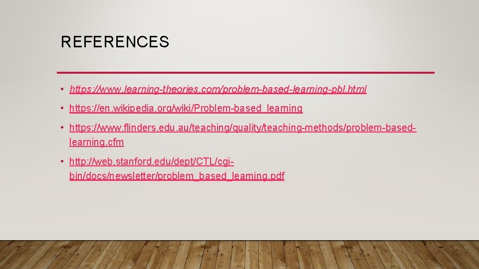 REFERENCES • https: //www. learning-theories. com/problem-based-learning-pbl. html • https: //en. wikipedia. org/wiki/Problem-based_learning • https: