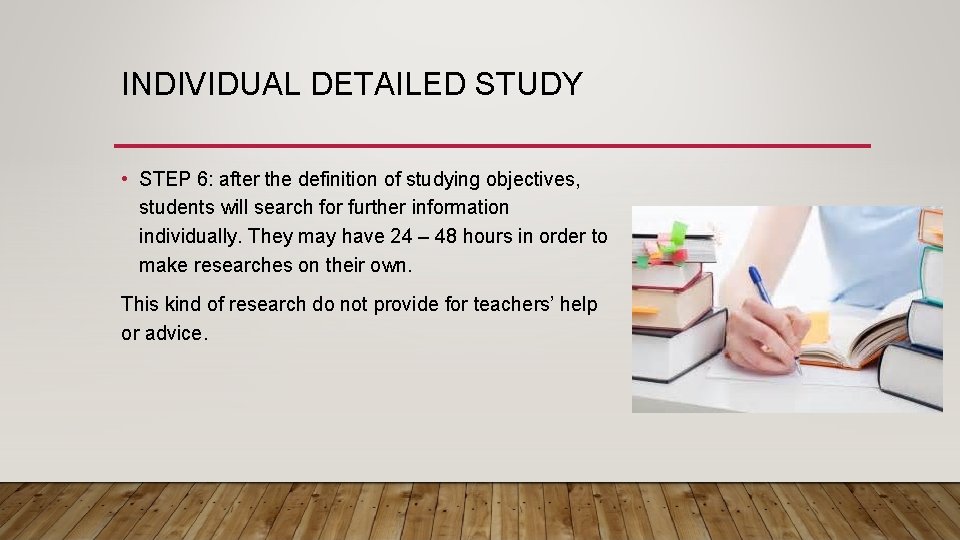INDIVIDUAL DETAILED STUDY • STEP 6: after the definition of studying objectives, students will