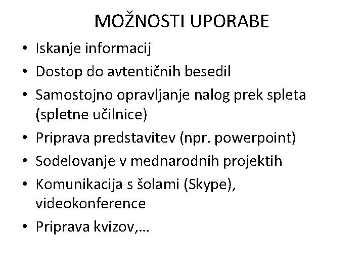 MOŽNOSTI UPORABE • Iskanje informacij • Dostop do avtentičnih besedil • Samostojno opravljanje nalog