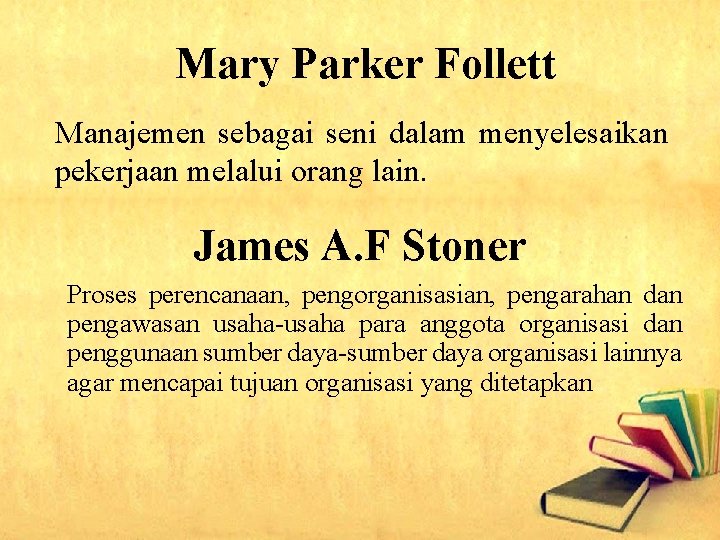 Mary Parker Follett Manajemen sebagai seni dalam menyelesaikan pekerjaan melalui orang lain. James A.