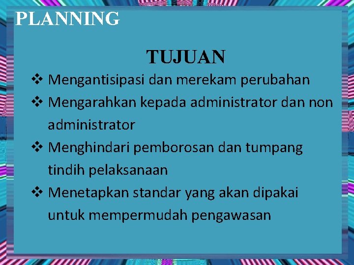 PLANNING TUJUAN v Mengantisipasi dan merekam perubahan v Mengarahkan kepada administrator dan non administrator