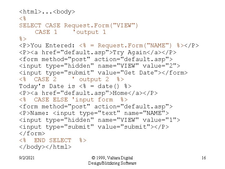 <html>. . . <body> <% SELECT CASE Request. Form("VIEW") CASE 1 'output 1 %>