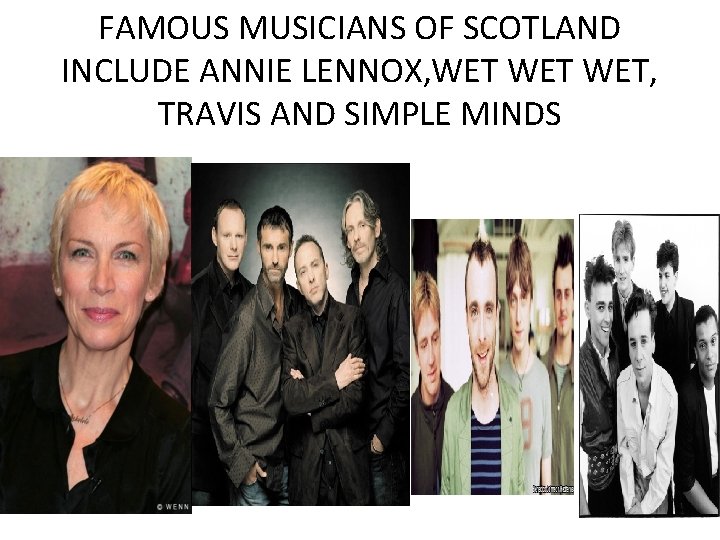 FAMOUS MUSICIANS OF SCOTLAND INCLUDE ANNIE LENNOX, WET WET, TRAVIS AND SIMPLE MINDS 