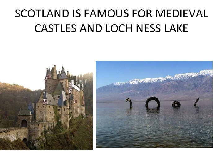 SCOTLAND IS FAMOUS FOR MEDIEVAL CASTLES AND LOCH NESS LAKE 