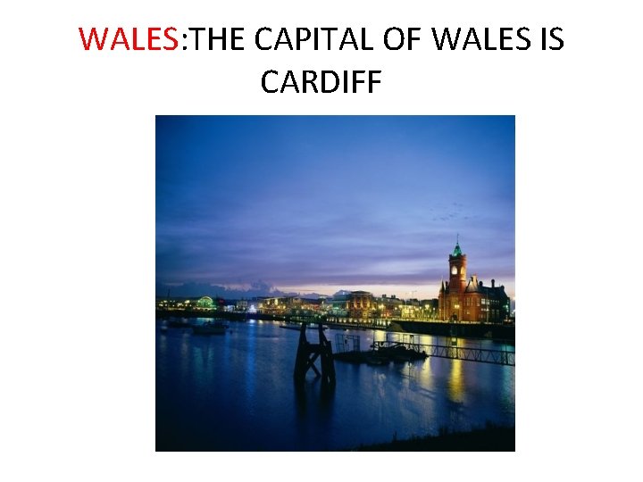 WALES: THE CAPITAL OF WALES IS CARDIFF 