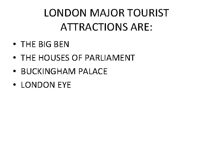 LONDON MAJOR TOURIST ATTRACTIONS ARE: • • THE BIG BEN THE HOUSES OF PARLIAMENT