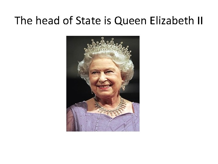 The head of State is Queen Elizabeth II 