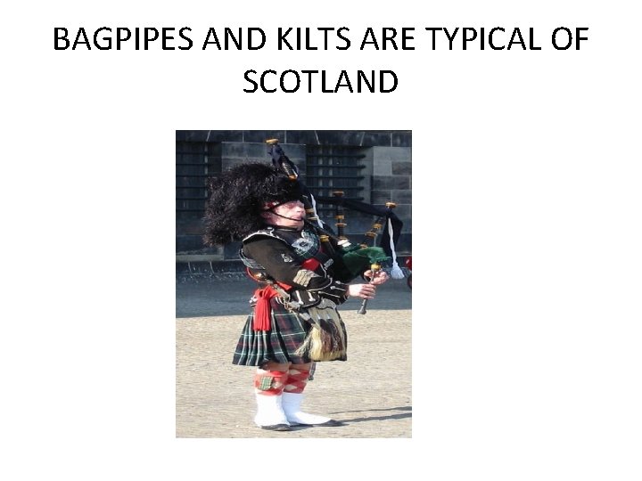 BAGPIPES AND KILTS ARE TYPICAL OF SCOTLAND 