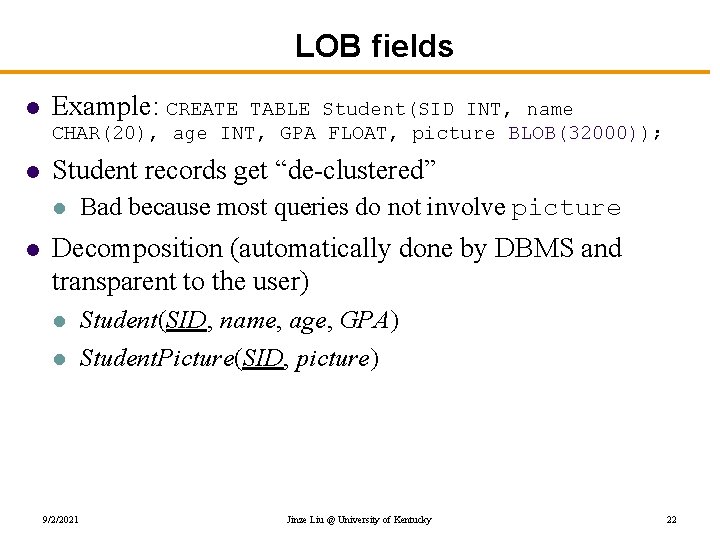 LOB fields l Example: CREATE l Student records get “de-clustered” TABLE Student(SID INT, name