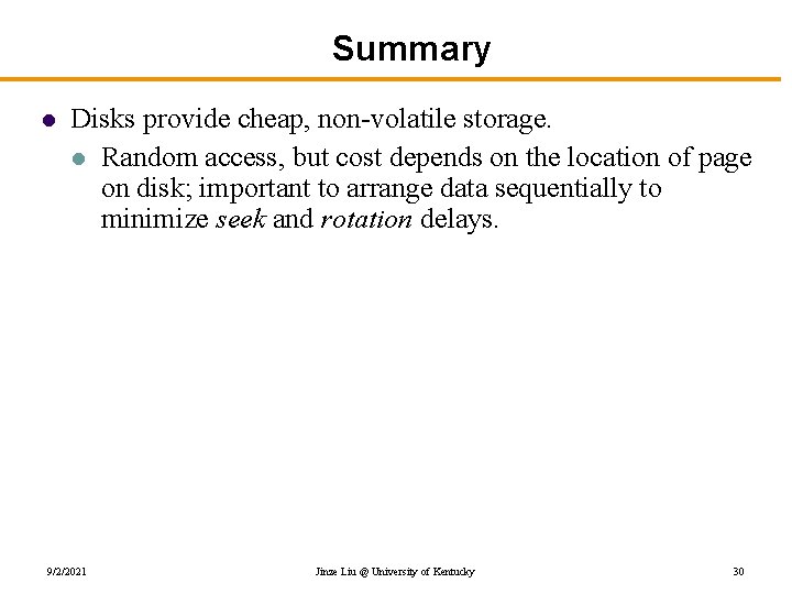 Summary l Disks provide cheap, non-volatile storage. l Random access, but cost depends on