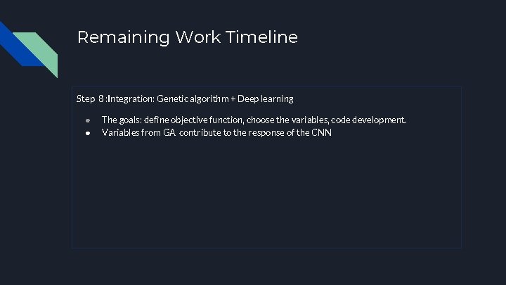 Remaining Work Timeline Step 8 : Integration: Genetic algorithm + Deep learning ● ●