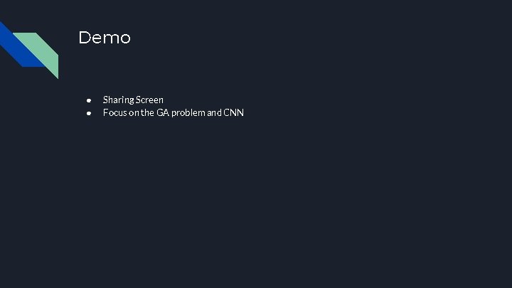 Demo ● ● Sharing Screen Focus on the GA problem and CNN 