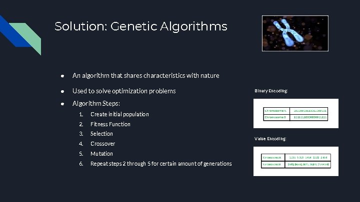 Solution: Genetic Algorithms ● An algorithm that shares characteristics with nature ● Used to