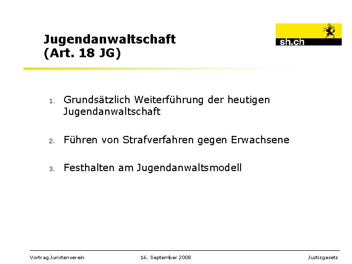 Jugendanwaltschaft (Art. 18 JG) 1. Grundsätzlich Weiterführung der heutigen Jugendanwaltschaft 2. Führen von Strafverfahren