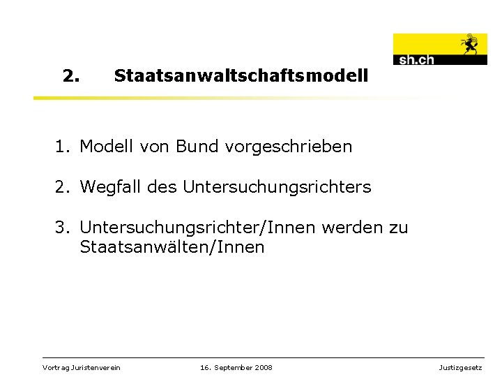 2. Staatsanwaltschaftsmodell 1. Modell von Bund vorgeschrieben 2. Wegfall des Untersuchungsrichters 3. Untersuchungsrichter/Innen werden