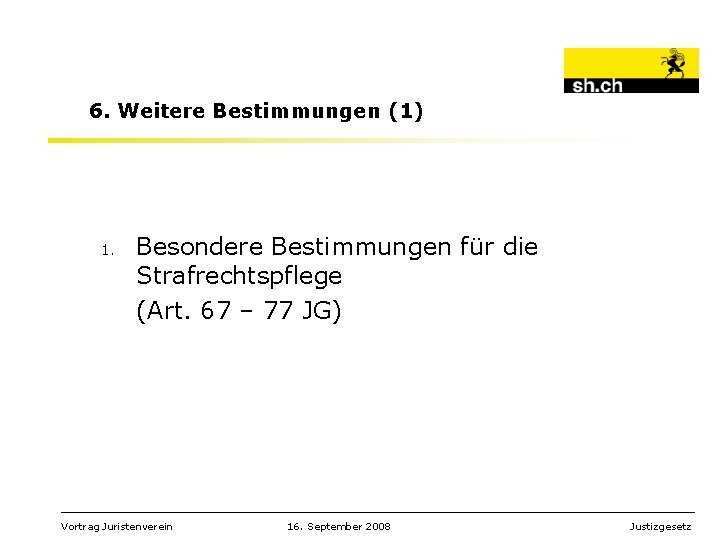 6. Weitere Bestimmungen (1) 1. Besondere Bestimmungen für die Strafrechtspflege (Art. 67 – 77