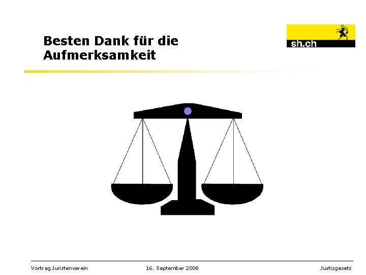 Besten Dank für die Aufmerksamkeit _________________________________________________________ Vortrag Juristenverein 16. September 2008 Justizgesetz 