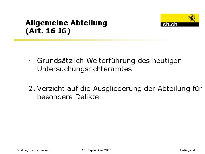 Allgemeine Abteilung (Art. 16 JG) 1. Grundsätzlich Weiterführung des heutigen Untersuchungsrichteramtes 2. Verzicht auf