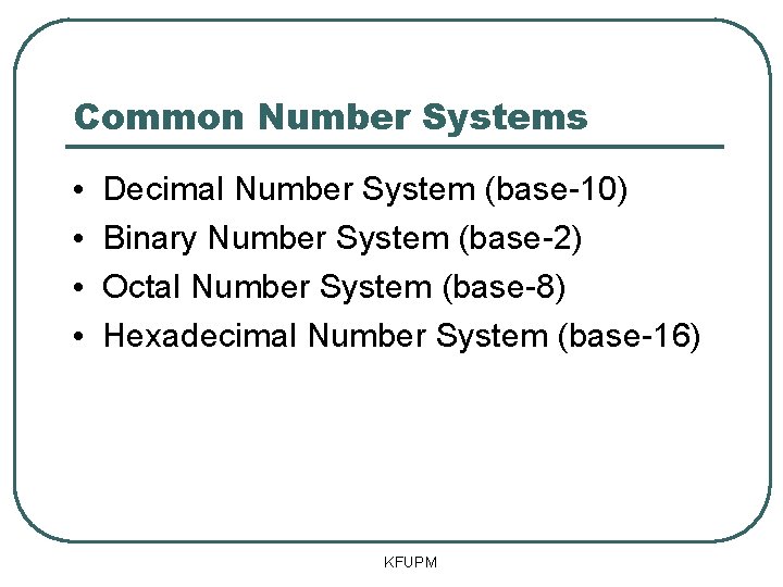 Common Number Systems • • Decimal Number System (base-10) Binary Number System (base-2) Octal