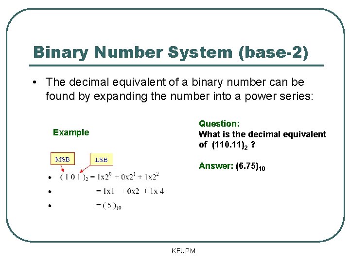 Binary Number System (base-2) • The decimal equivalent of a binary number can be