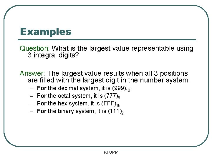 Examples Question: What is the largest value representable using 3 integral digits? Answer: The