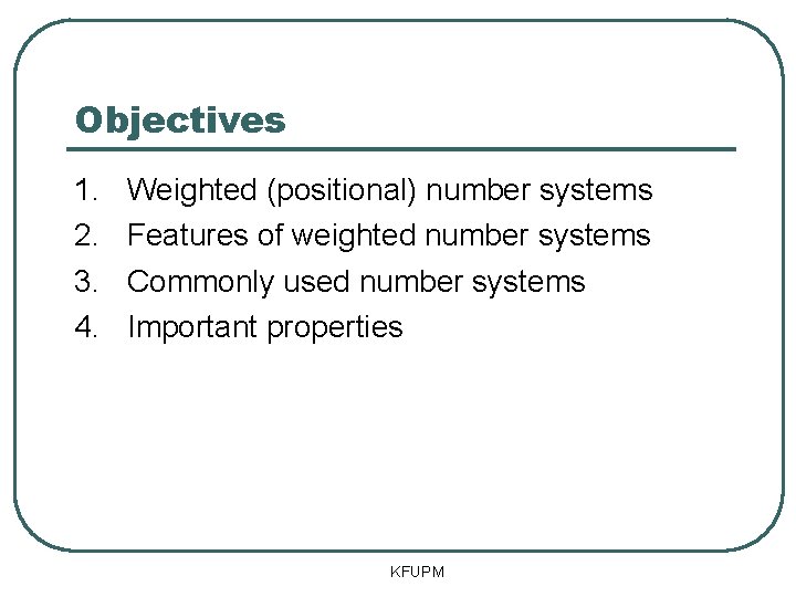 Objectives 1. 2. 3. 4. Weighted (positional) number systems Features of weighted number systems