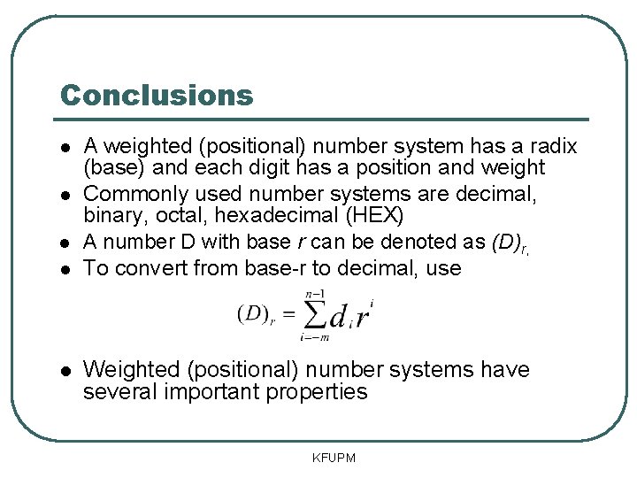 Conclusions A weighted (positional) number system has a radix (base) and each digit has