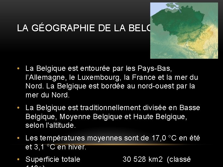 LA GÉOGRAPHIE DE LA BELGIQUE • La Belgique est entourée par les Pays-Bas, l’Allemagne,