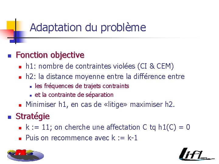 Adaptation du problème n Fonction objective n n h 1: nombre de contraintes violées