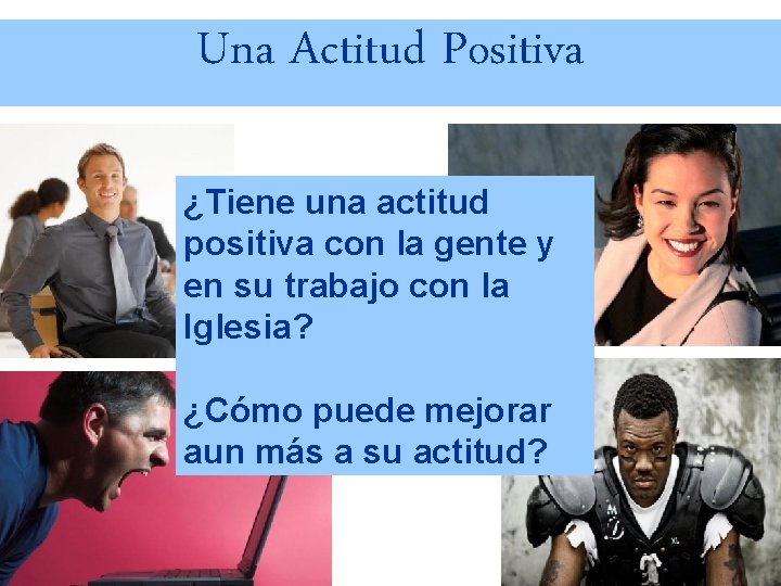 Una Actitud Positiva ¿Tiene una actitud positiva con la gente y en su trabajo