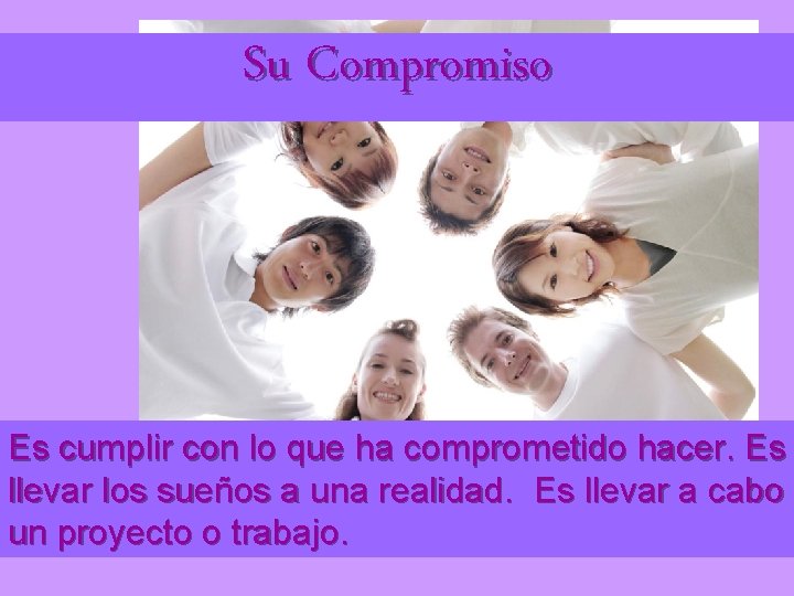Su Compromiso Es cumplir con lo que ha comprometido hacer. Es llevar los sueños