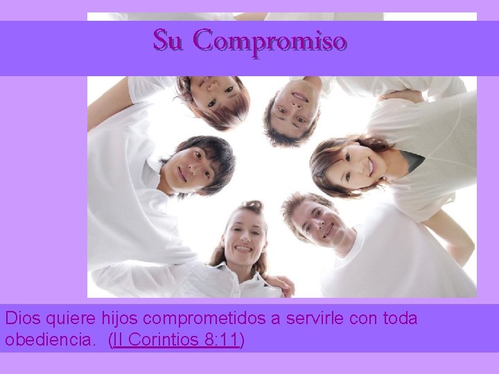 Su Compromiso Dios quiere hijos comprometidos a servirle con toda obediencia. (II Corintios 8: