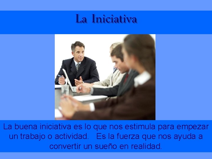La Iniciativa La buena iniciativa es lo que nos estimula para empezar un trabajo