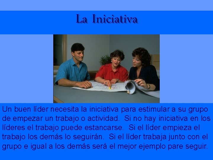 La Iniciativa Un buen líder necesita la iniciativa para estimular a su grupo de