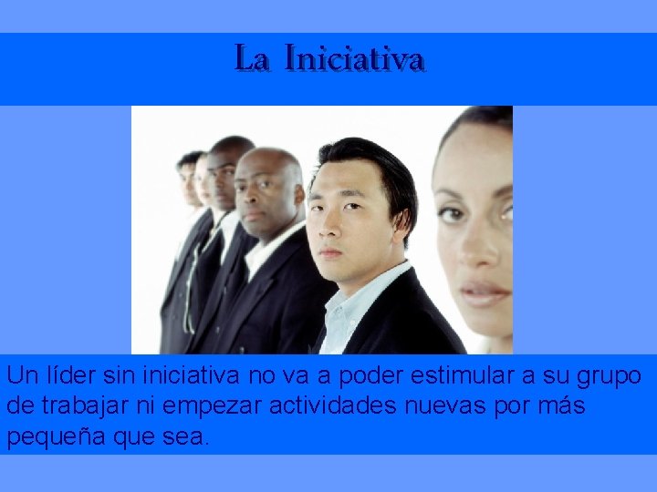 La Iniciativa Un líder sin iniciativa no va a poder estimular a su grupo