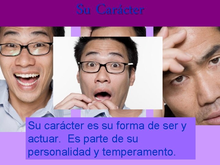 Su Carácter Su carácter es su forma de ser y actuar. Es parte de