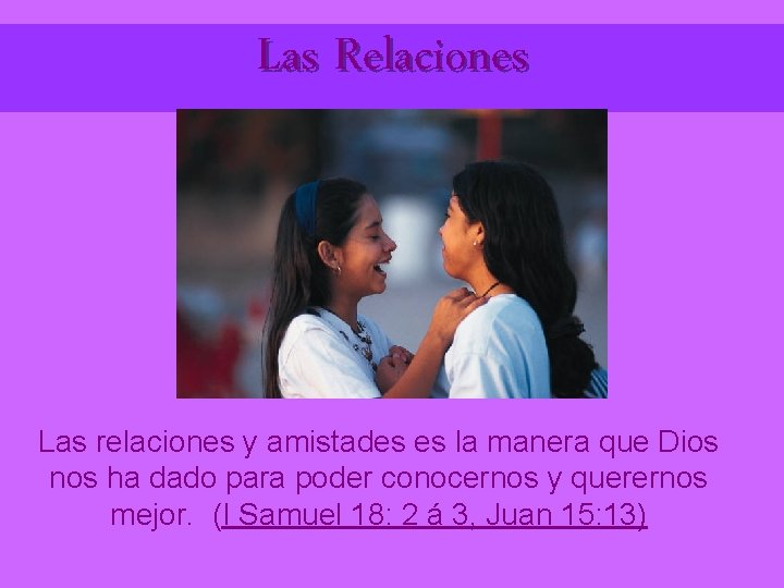 Las Relaciones Las relaciones y amistades es la manera que Dios nos ha dado