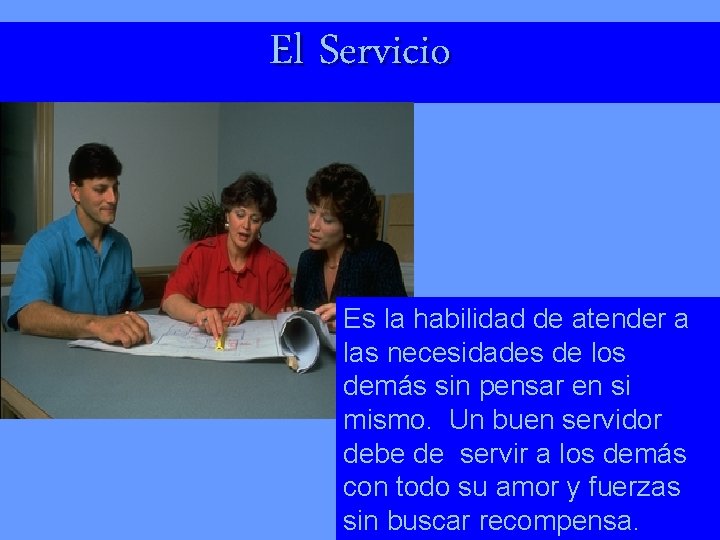 El Servicio Es la habilidad de atender a las necesidades de los demás sin