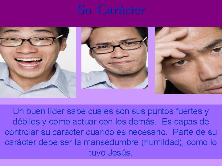 Su Carácter Un buen líder sabe cuales son sus puntos fuertes y débiles y