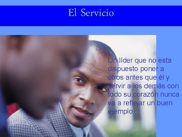 El Servicio Un líder que no esta dispuesto poner a otros antes que él