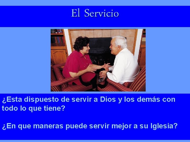 El Servicio ¿Esta dispuesto de servir a Dios y los demás con todo lo