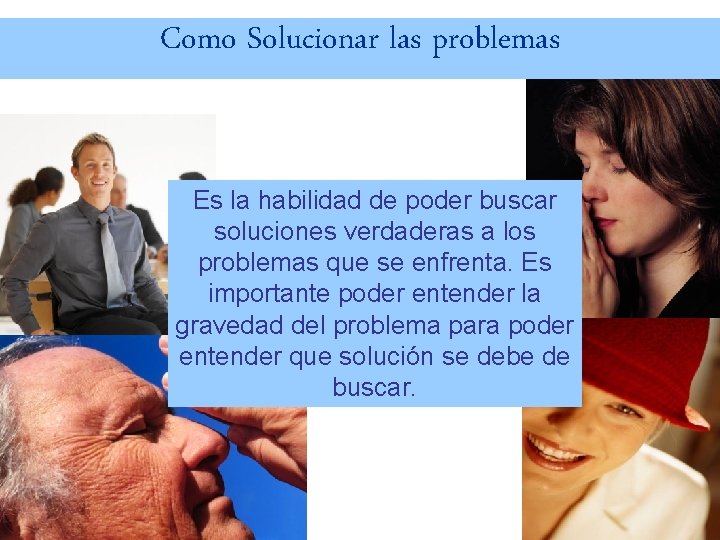Como Solucionar las problemas Es la habilidad de poder buscar soluciones verdaderas a los
