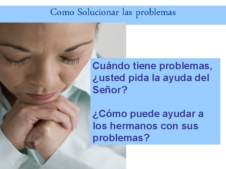 Como Solucionar las problemas Cuándo tiene problemas, ¿usted pida la ayuda del Señor? ¿Cómo