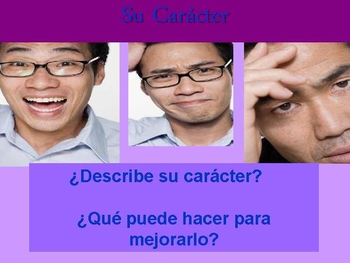 Su Carácter ¿Describe su carácter? ¿Qué puede hacer para mejorarlo? 