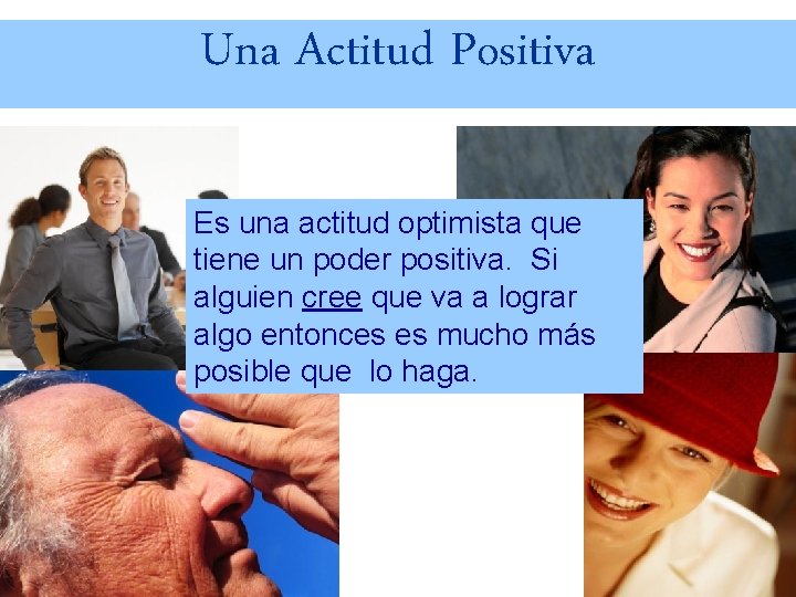 Una Actitud Positiva Es una actitud optimista que tiene un poder positiva. Si alguien
