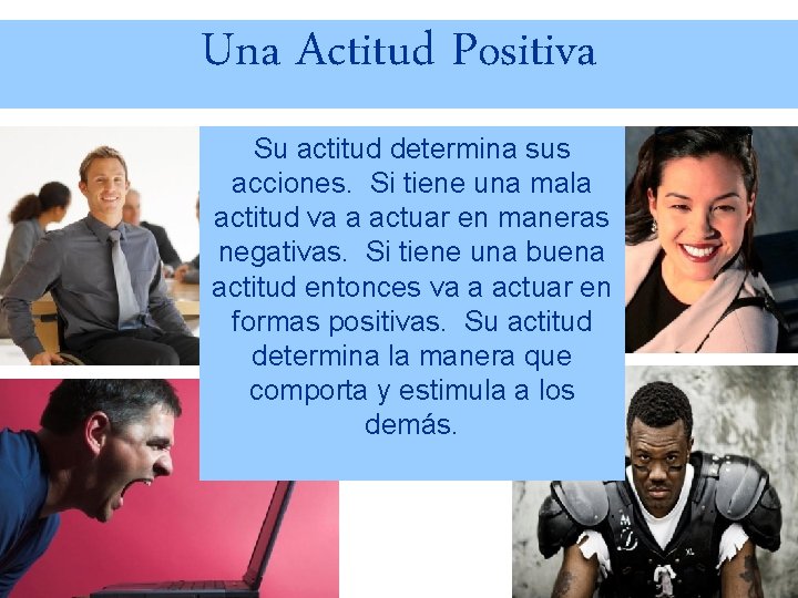 Una Actitud Positiva Su actitud determina sus acciones. Si tiene una mala actitud va