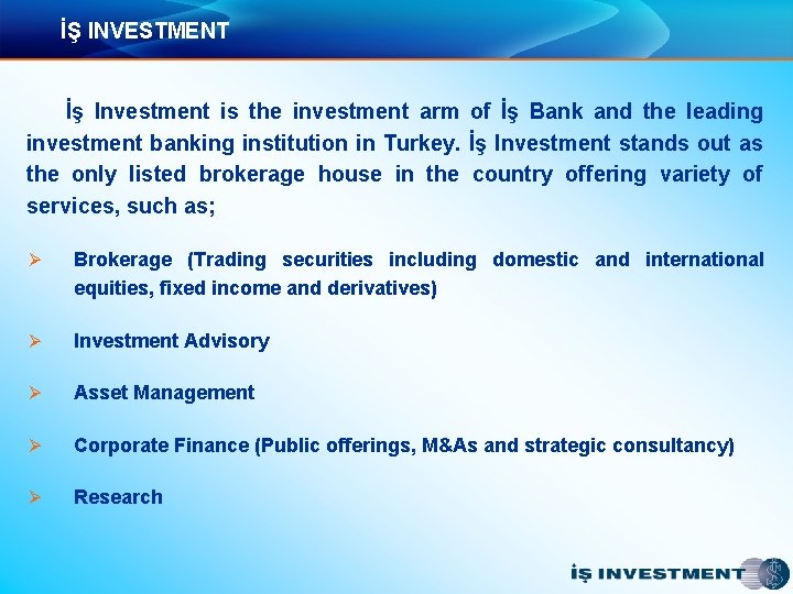 İŞ INVESTMENT İş Investment is the investment arm of İş Bank and the leading