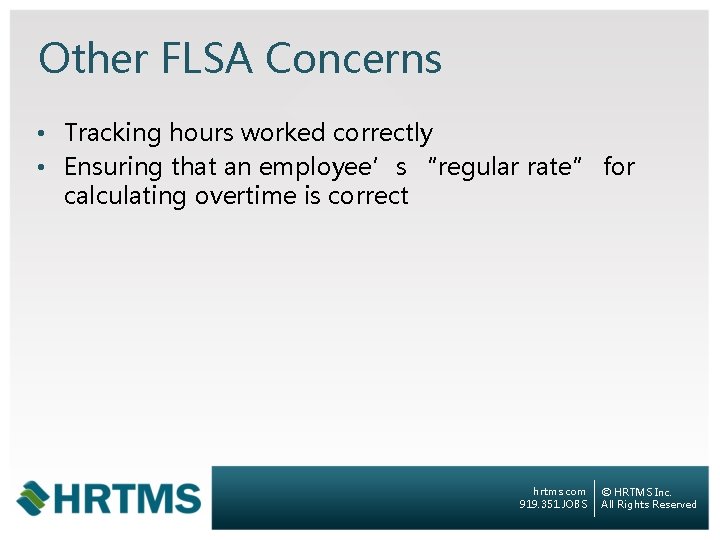 Other FLSA Concerns • Tracking hours worked correctly • Ensuring that an employee’s “regular