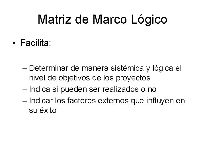 Matriz de Marco Lógico • Facilita: – Determinar de manera sistémica y lógica el