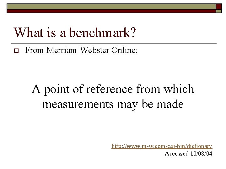 What is a benchmark? o From Merriam-Webster Online: A point of reference from which